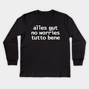 Alles Gut No Worries Tutto Bene Typography White Text Kids Long Sleeve T-Shirt